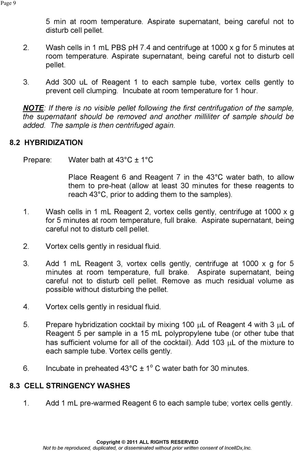 there is no visible pellet following the first centrifugation of the sample, the supernatant should be removed and another milliliter of sample should be added The sample is then centrifuged again 82