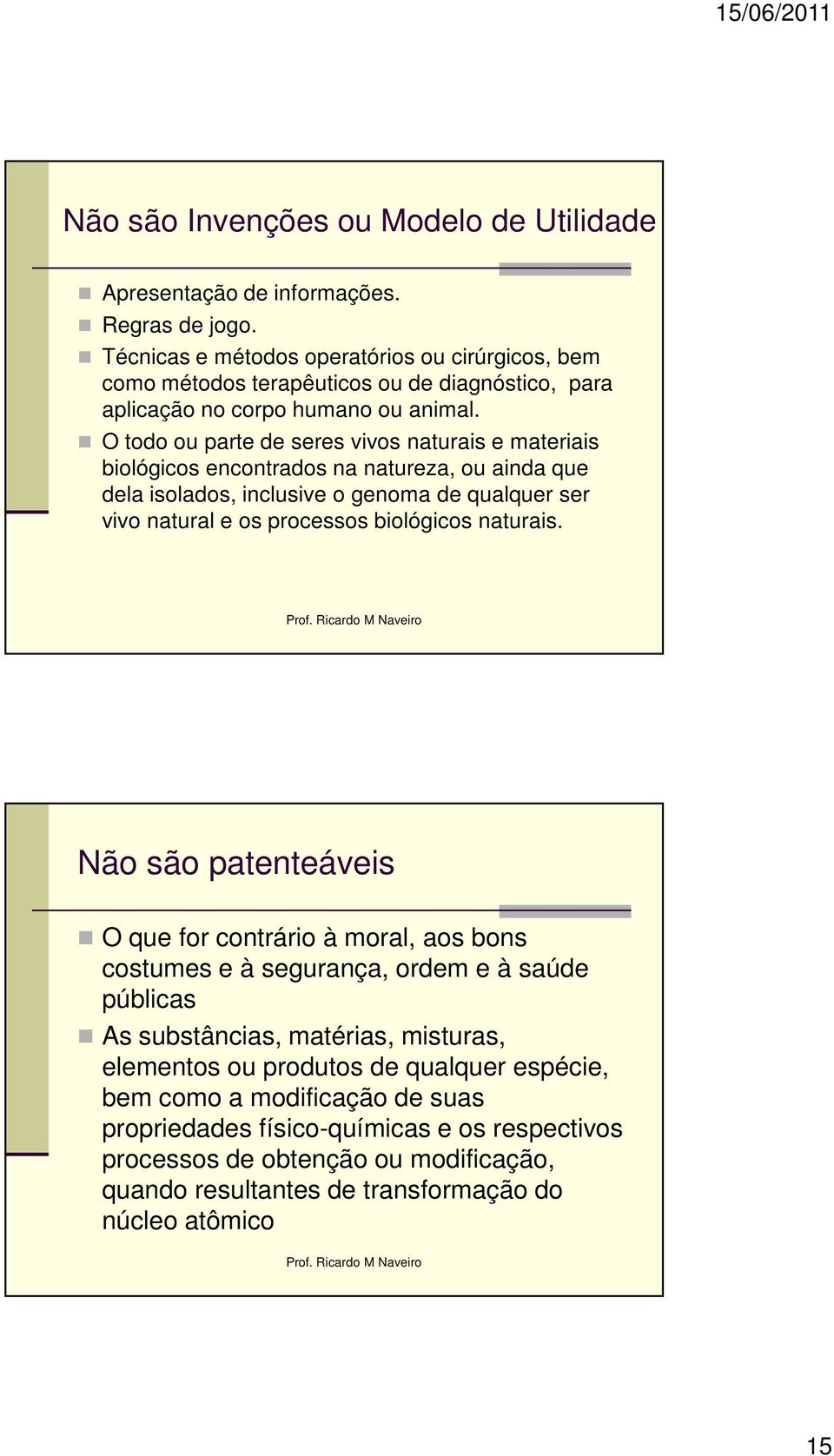 O todo ou parte de seres vivos naturais e materiais biológicos encontrados na natureza, ou ainda que dela isolados, inclusive o genoma de qualquer ser vivo natural e os processos biológicos