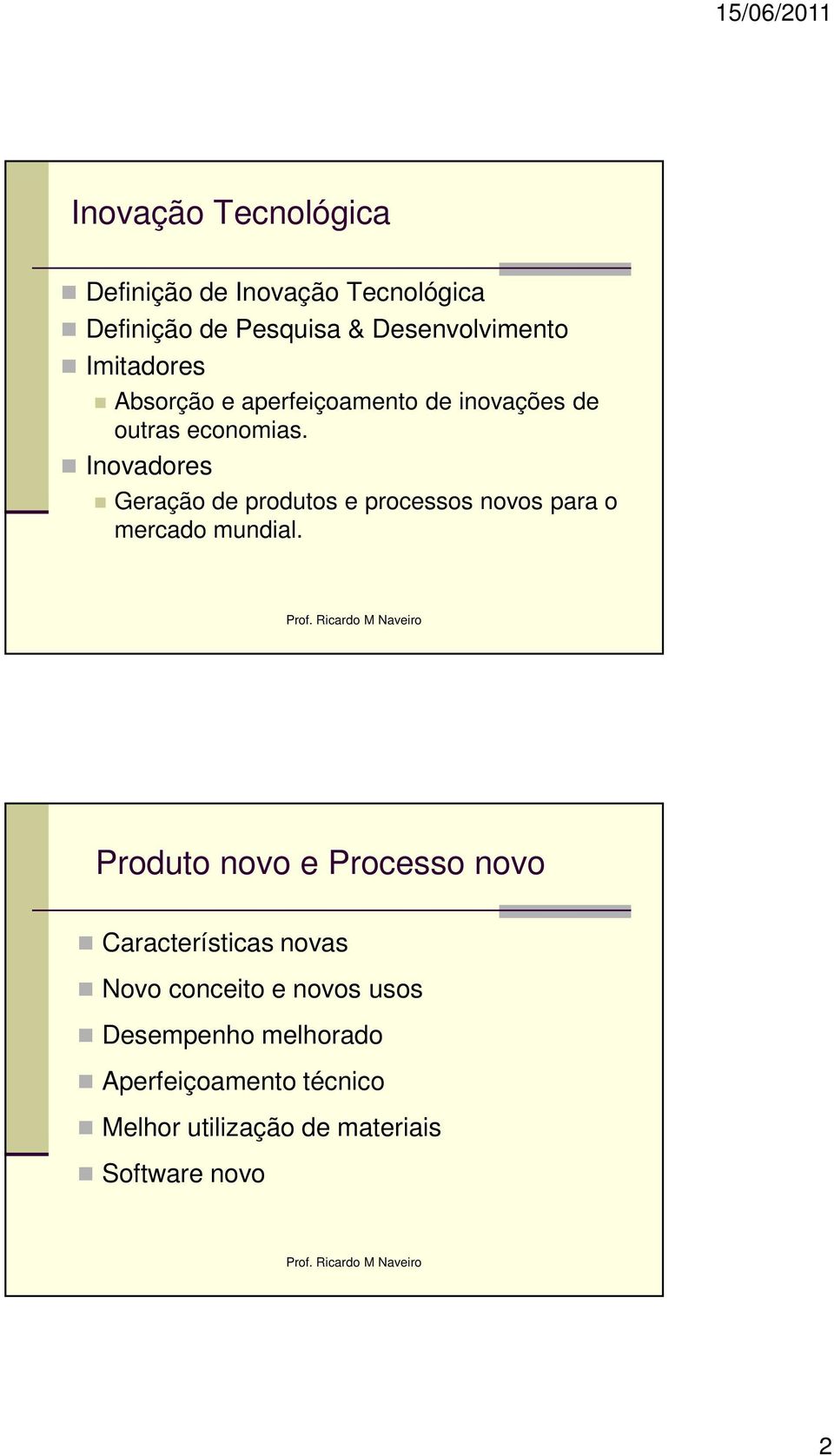 Inovadores Geração de produtos e processos novos para o mercado mundial.