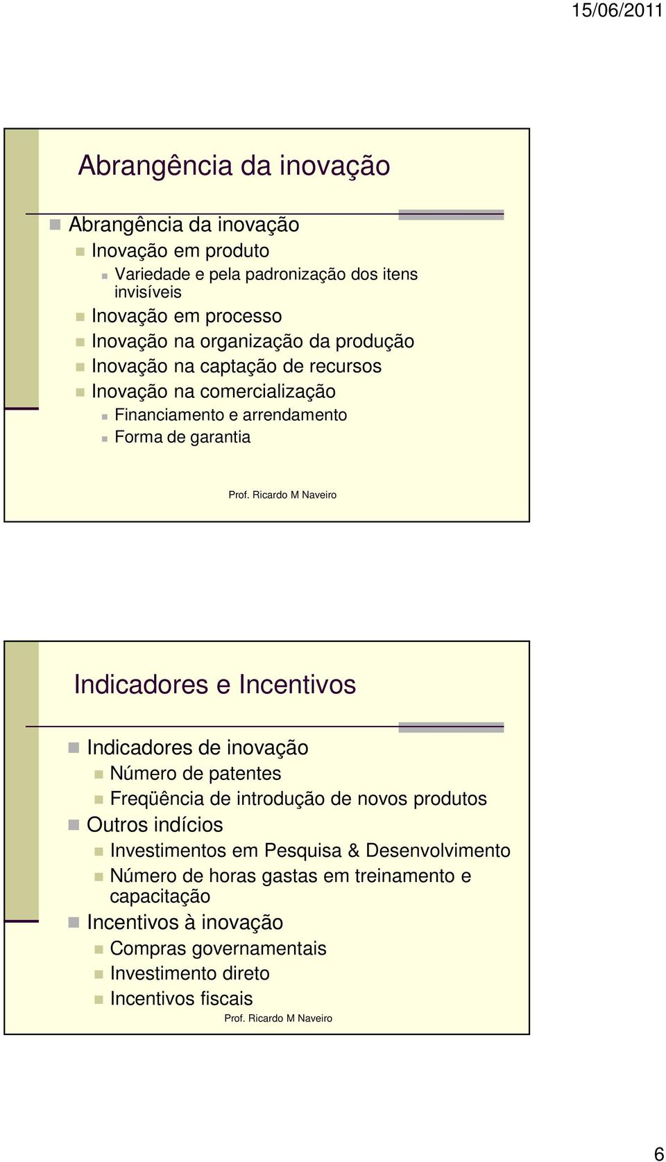 Indicadores e Incentivos Indicadores de inovação Número de patentes Freqüência de introdução de novos produtos Outros indícios Investimentos em