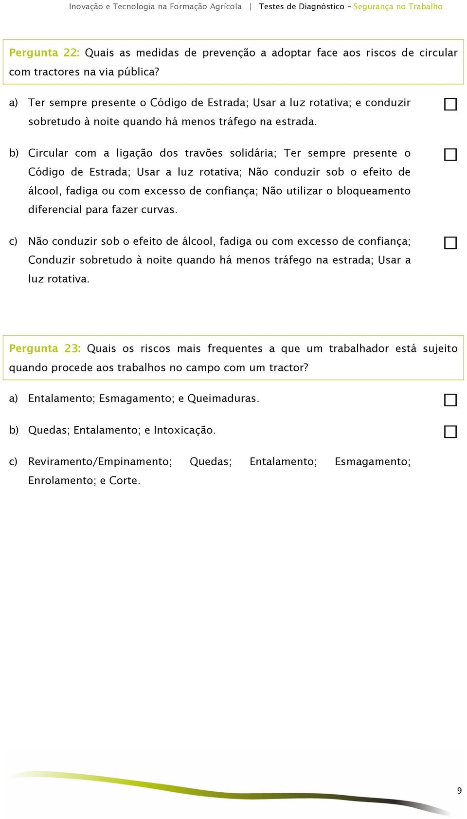 b) Circular com a ligação dos travões solidária; Ter sempre presente o Código de Estrada; Usar a luz rotativa; Não conduzir sob o efeito de álcool, fadiga ou com excesso de confiança; Não utilizar o