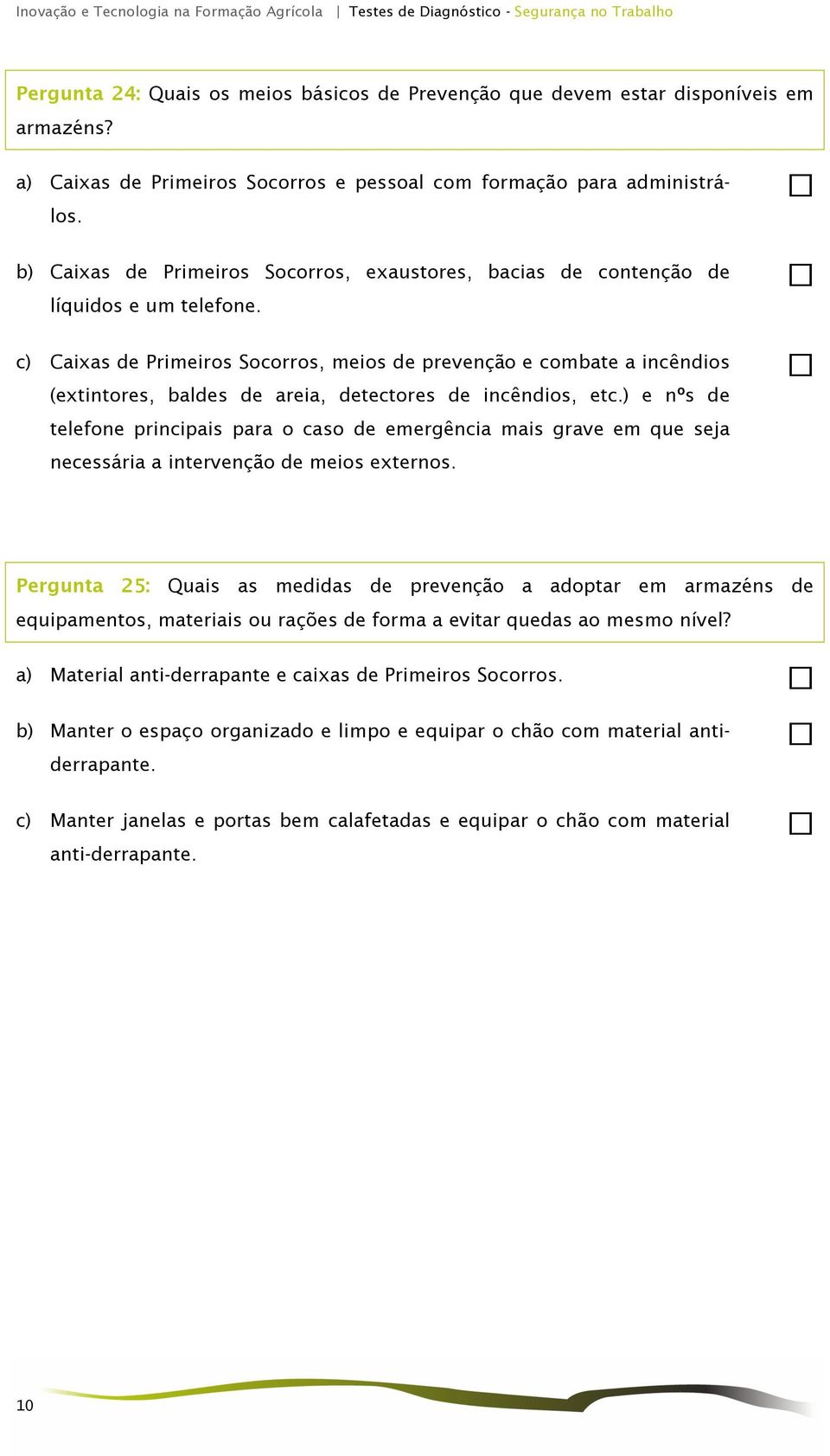 c) Caixas de Primeiros Socorros, meios de prevenção e combate a incêndios (extintores, baldes de areia, detectores de incêndios, etc.