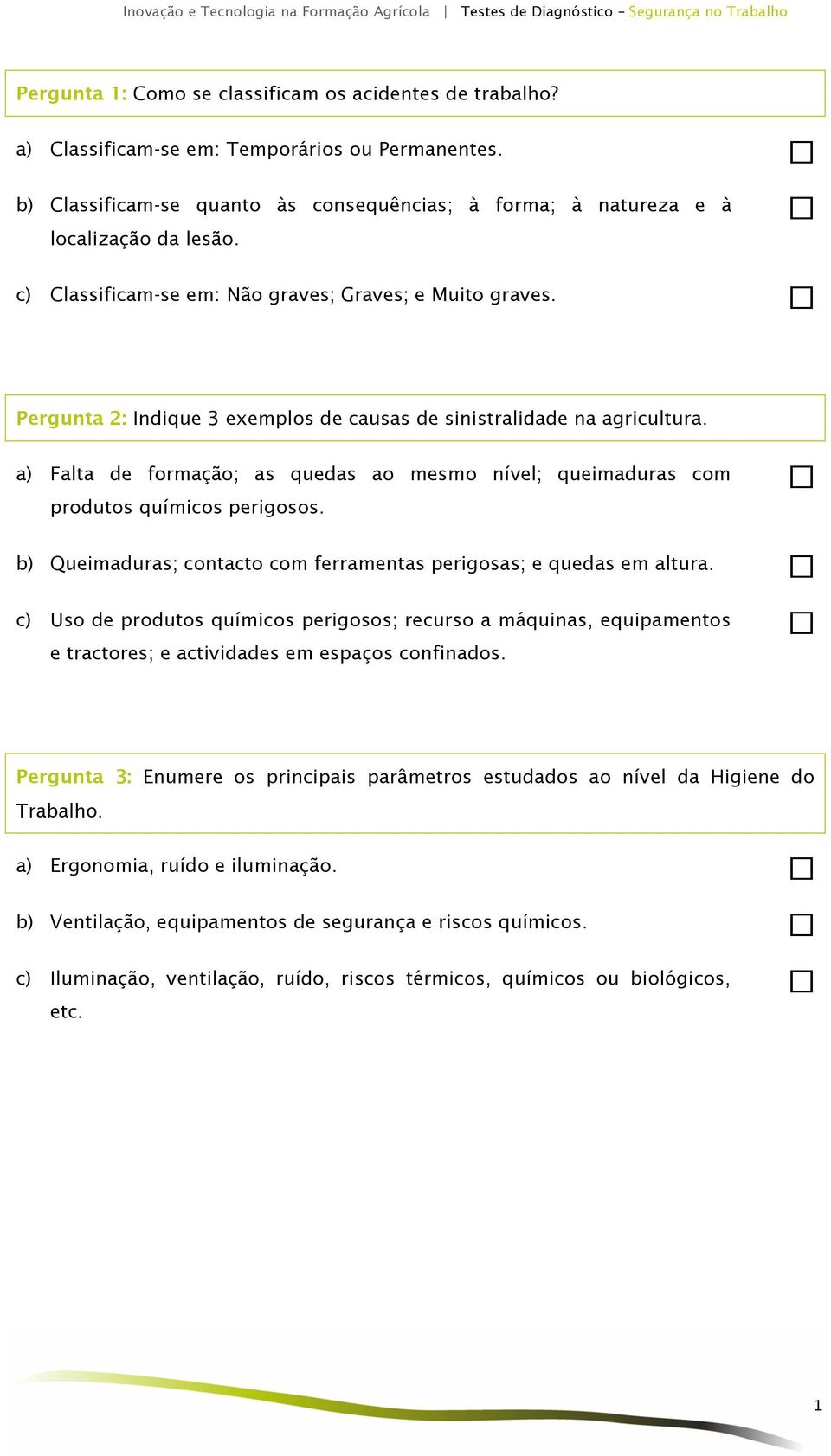 Pergunta 2: Indique 3 exemplos de causas de sinistralidade na agricultura. a) Falta de formação; as quedas ao mesmo nível; queimaduras com produtos químicos perigosos.