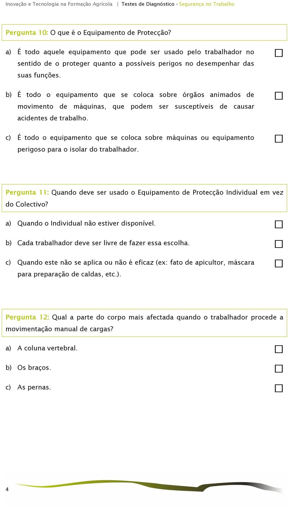 b) É todo o equipamento que se coloca sobre órgãos animados de movimento de máquinas, que podem ser susceptíveis de causar acidentes de trabalho.