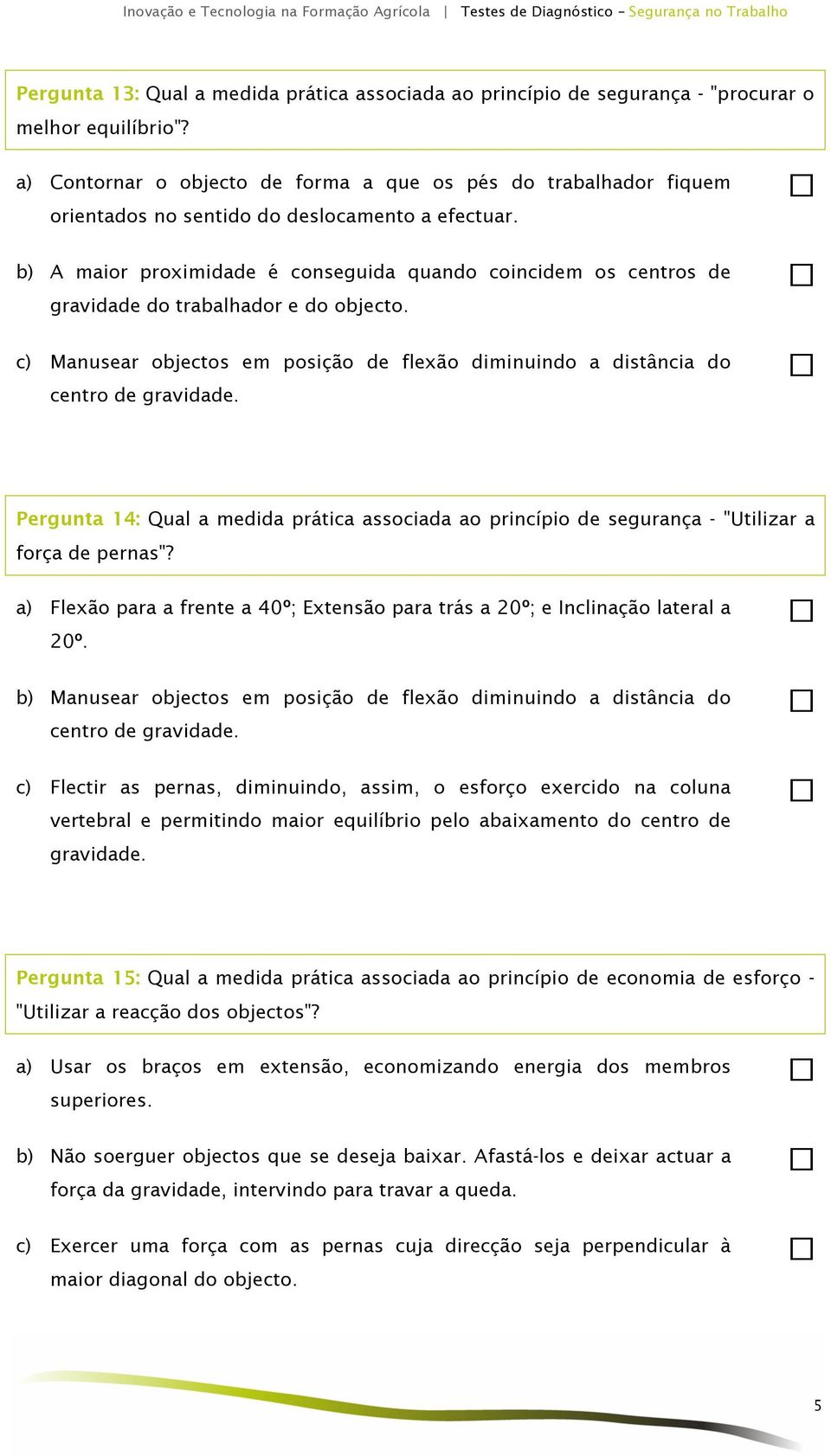 b) A maior proximidade é conseguida quando coincidem os centros de gravidade do trabalhador e do objecto. c) Manusear objectos em posição de flexão diminuindo a distância do centro de gravidade.