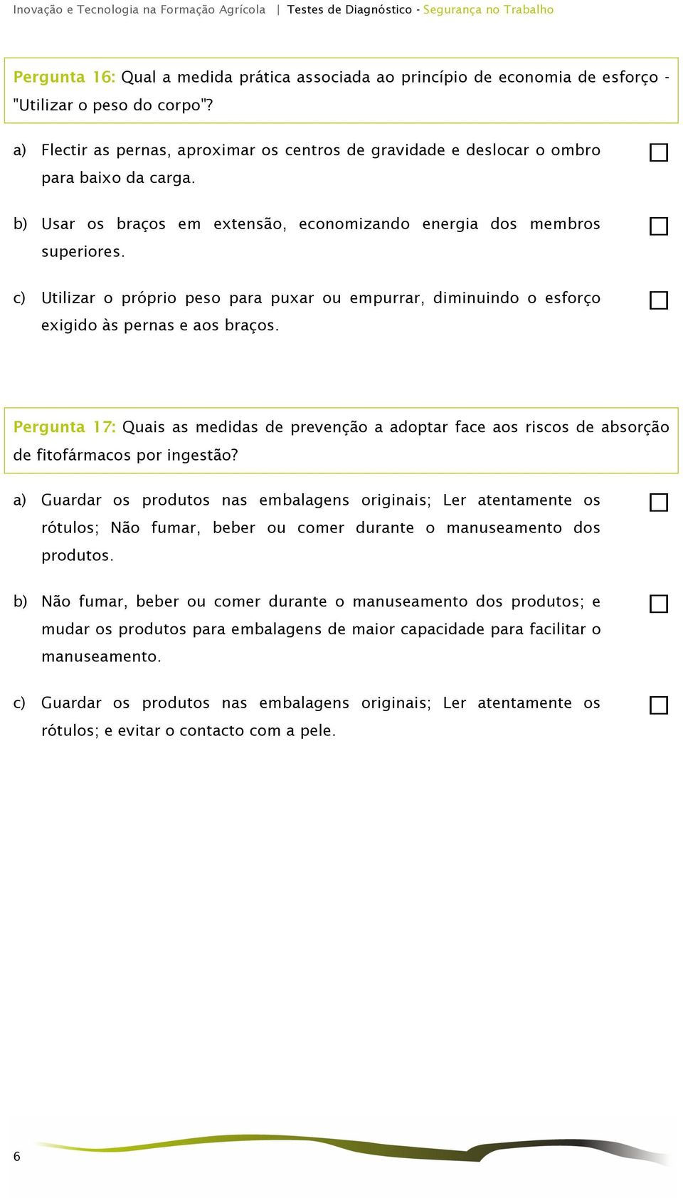 c) Utilizar o próprio peso para puxar ou empurrar, diminuindo o esforço exigido às pernas e aos braços.