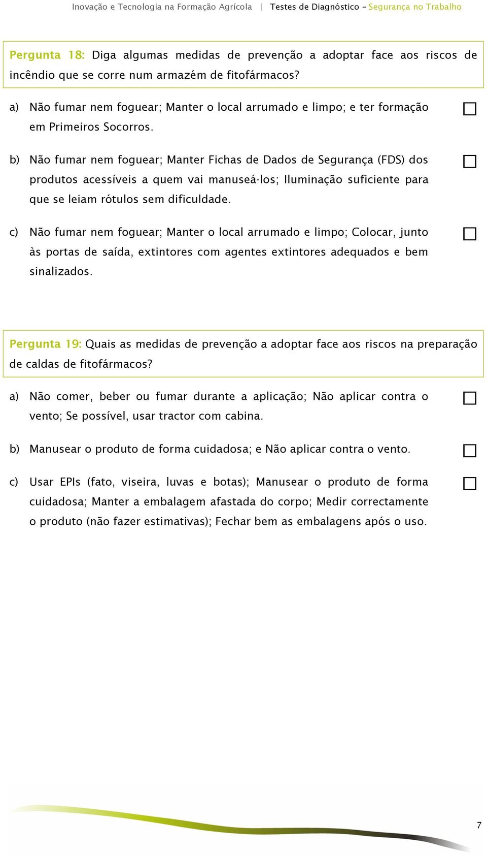 b) Não fumar nem foguear; Manter Fichas de Dados de Segurança (FDS) dos produtos acessíveis a quem vai manuseá-los; Iluminação suficiente para que se leiam rótulos sem dificuldade.