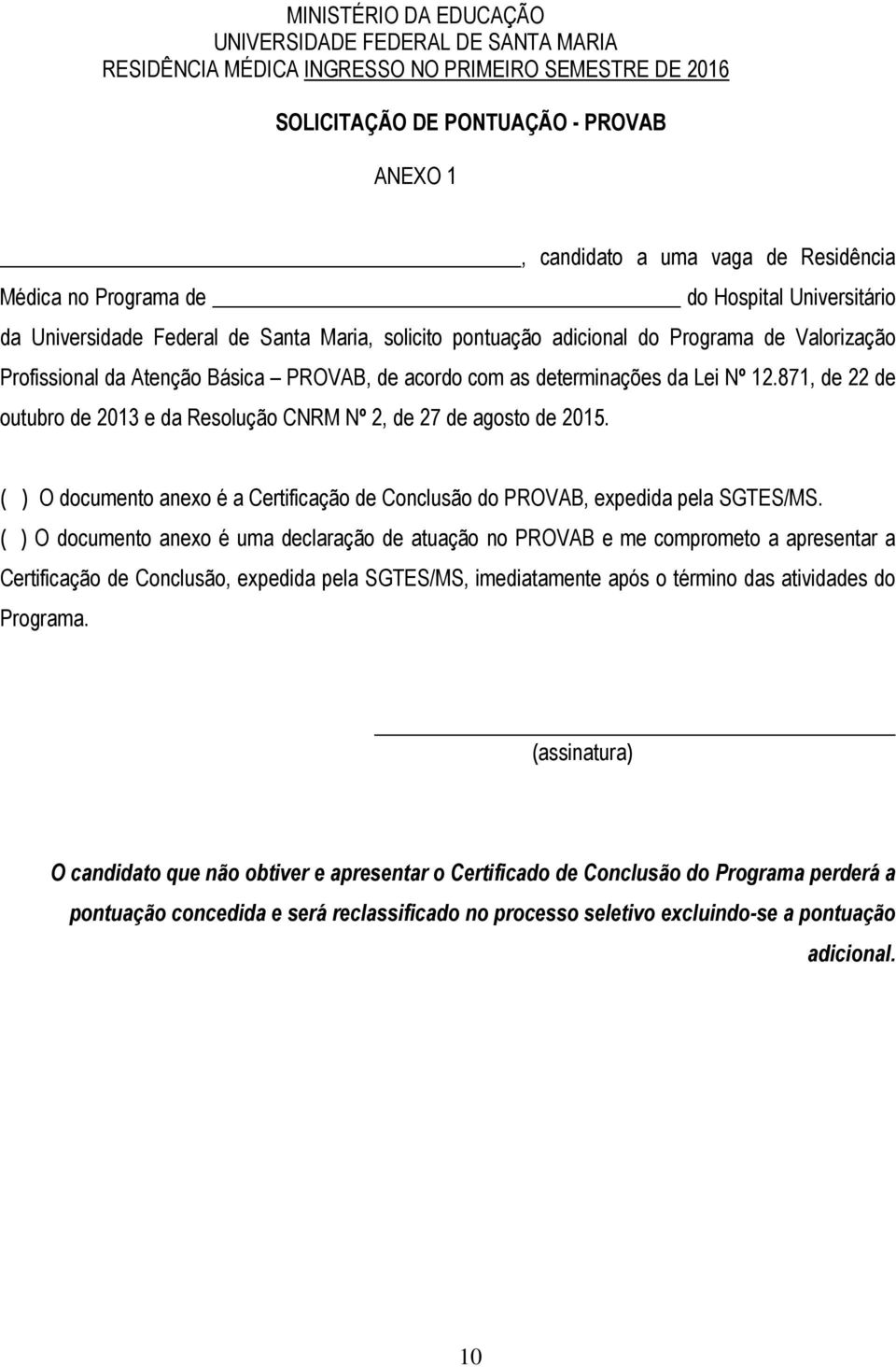 determinações da Lei Nº 12.871, de 22 de outubro de 2013 e da Resolução CNRM Nº 2, de 27 de agosto de 2015. ( ) O documento anexo é a Certificação de Conclusão do PROVAB, expedida pela SGTES/MS.