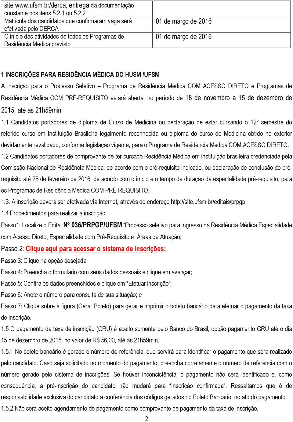 2 Matricula dos candidatos que confirmaram vaga será efetivada pelo DERCA O início das atividades de todos os Programas de Residência Médica previsto 01 de março de 2016 01 de março de 2016 1