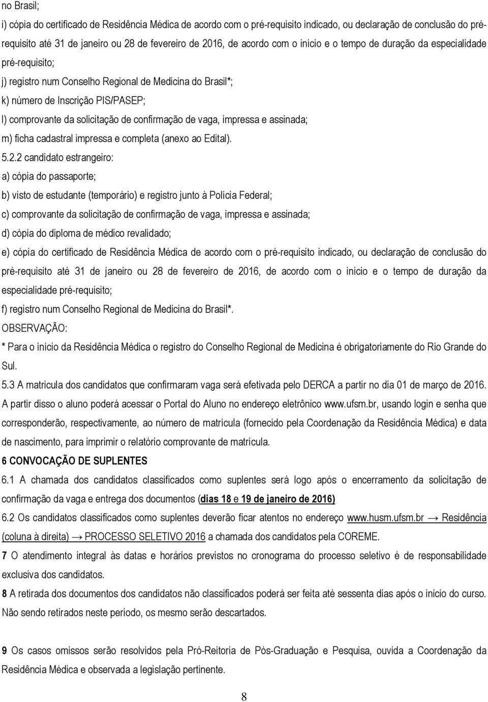 de vaga, impressa e assinada; m) ficha cadastral impressa e completa (anexo ao Edital). 5.2.