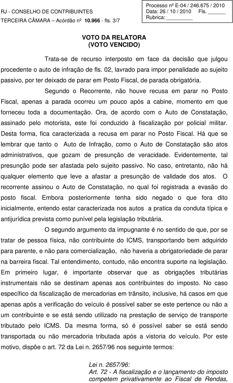 Segundo o Recorrente, não houve recusa em parar no Posto Fiscal, apenas a parada ocorreu um pouco após a cabine, momento em que forneceu toda a documentação.