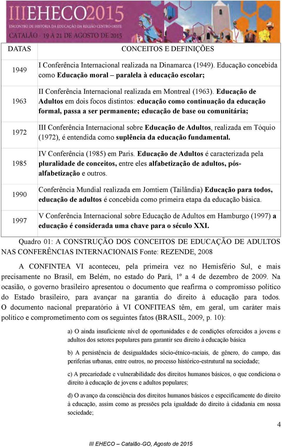 Educação de Adultos em dois focos distintos: educação como continuação da educação formal, passa a ser permanente; educação de base ou comunitária; III Conferência Internacional sobre Educação de