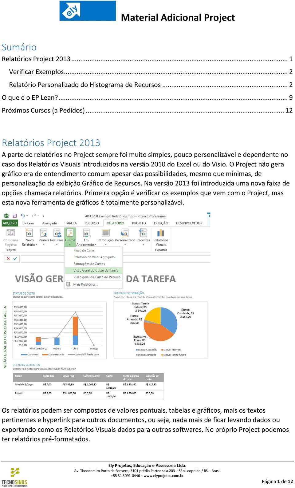 Visio. O Project não gera gráfico era de entendimento comum apesar das possibilidades, mesmo que mínimas, de personalização da exibição Gráfico de Recursos.