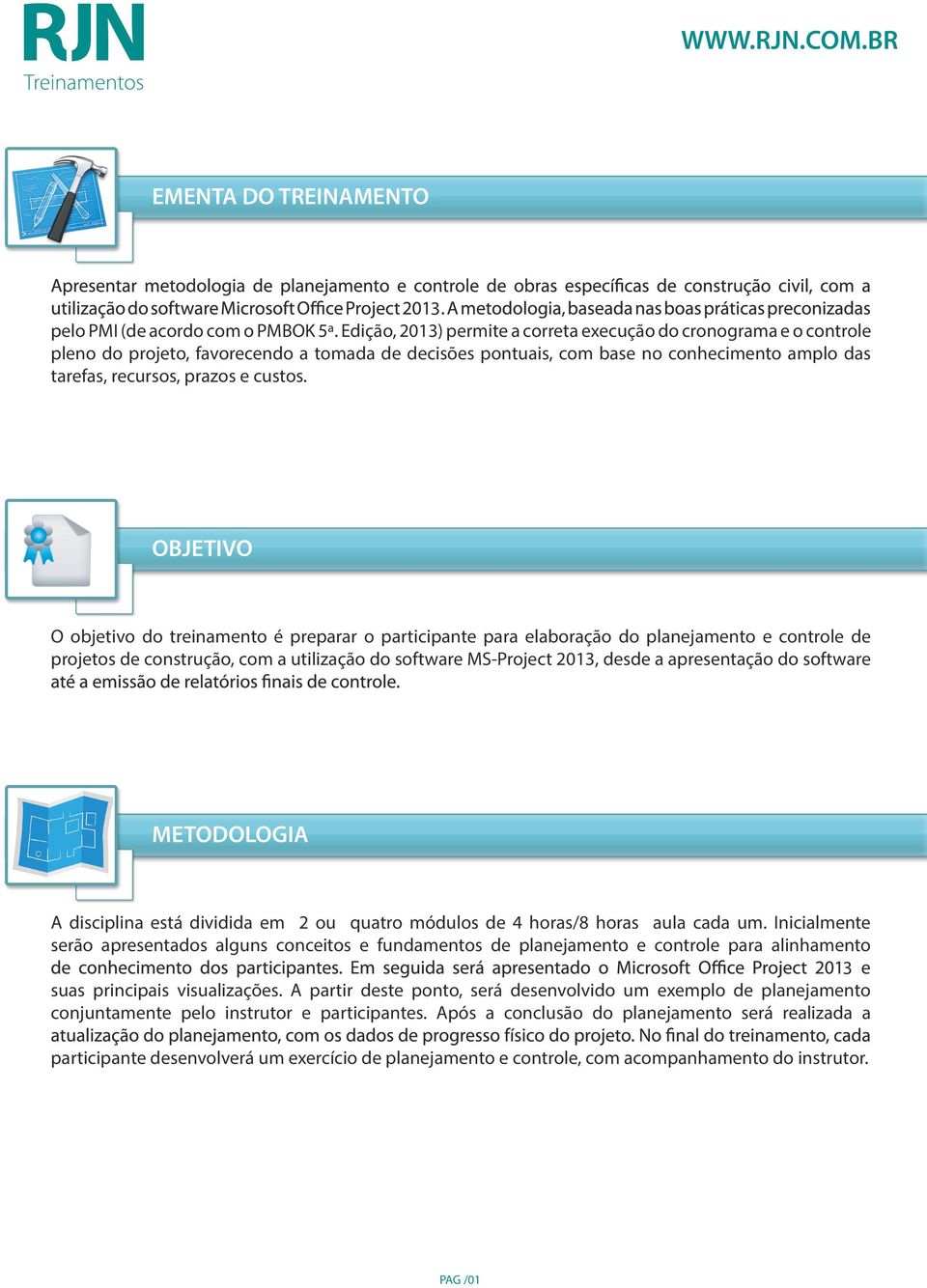 OBJETIVO O objetivo do treinamento é preparar o participante para elaboração do planejamento e controle de projetos de construção, com a utilização do software MS-Project 201, desde a apresentação do