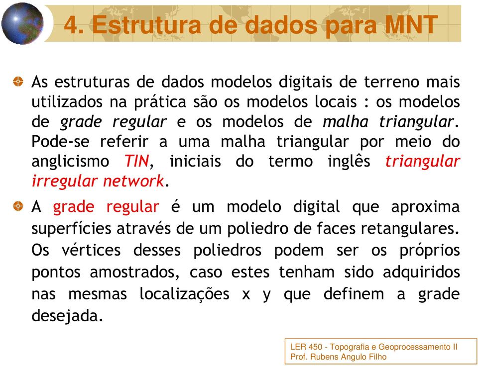 Pode-se referir a uma malha triangular por meio do anglicismo TIN, iniciais do termo inglês triangular irregular network.