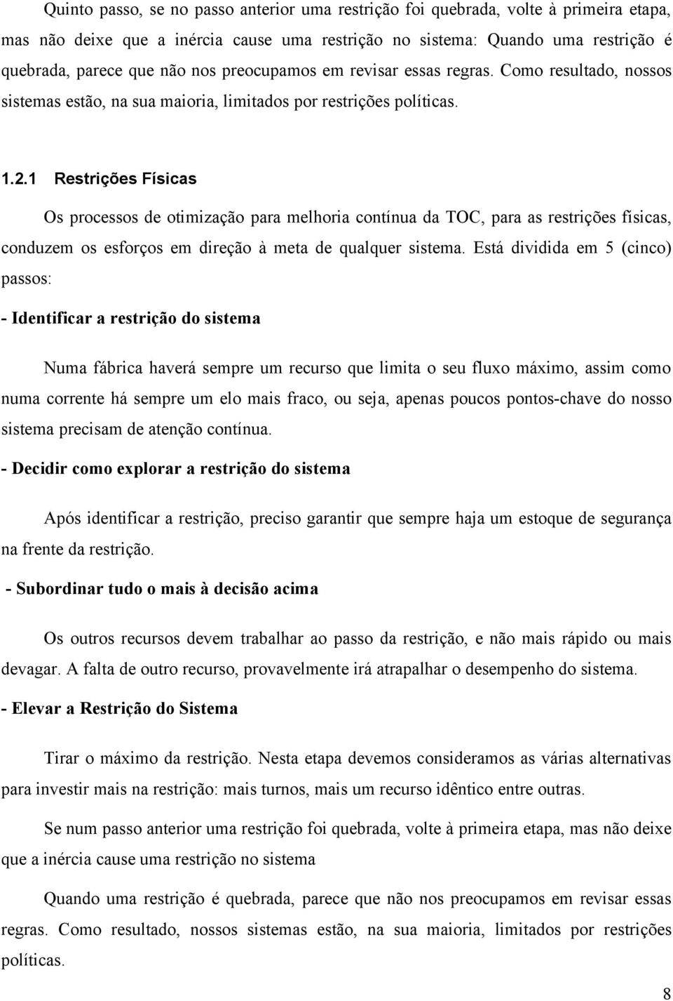 1 Restrições Físicas Os processos de otimização para melhoria contínua da TOC, para as restrições físicas, conduzem os esforços em direção à meta de qualquer sistema.