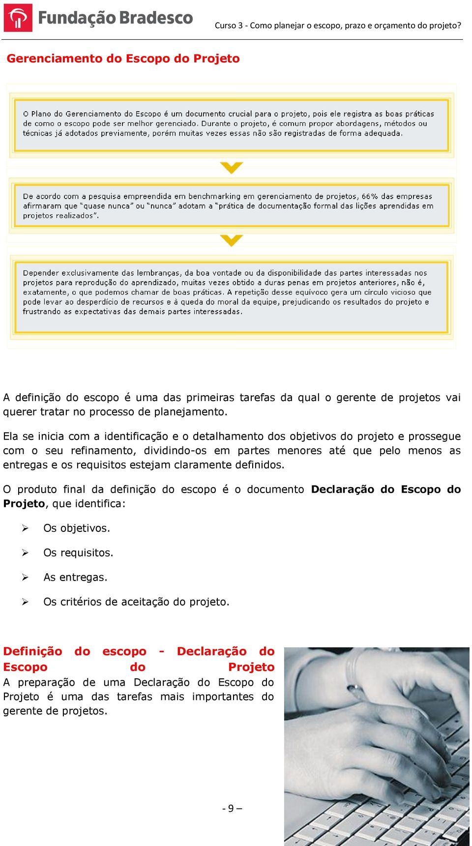 requisitos estejam claramente definidos. O produto final da definição do escopo é o documento Declaração do Escopo do Projeto, que identifica: Os objetivos. Os requisitos.