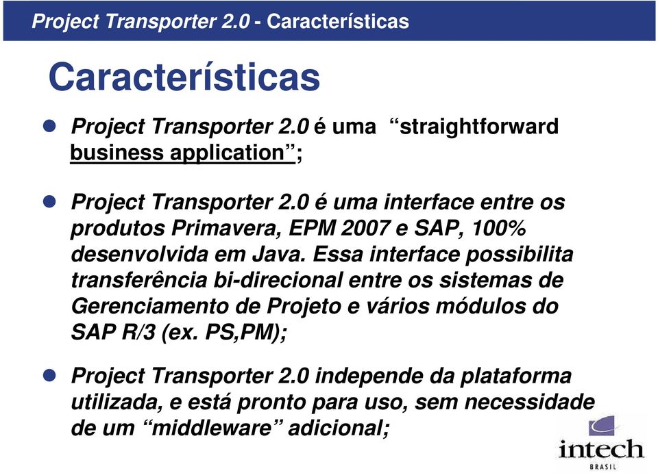 0 é uma interface entre os produtos Primavera, EPM 2007 e SAP, 100% desenvolvida em Java.