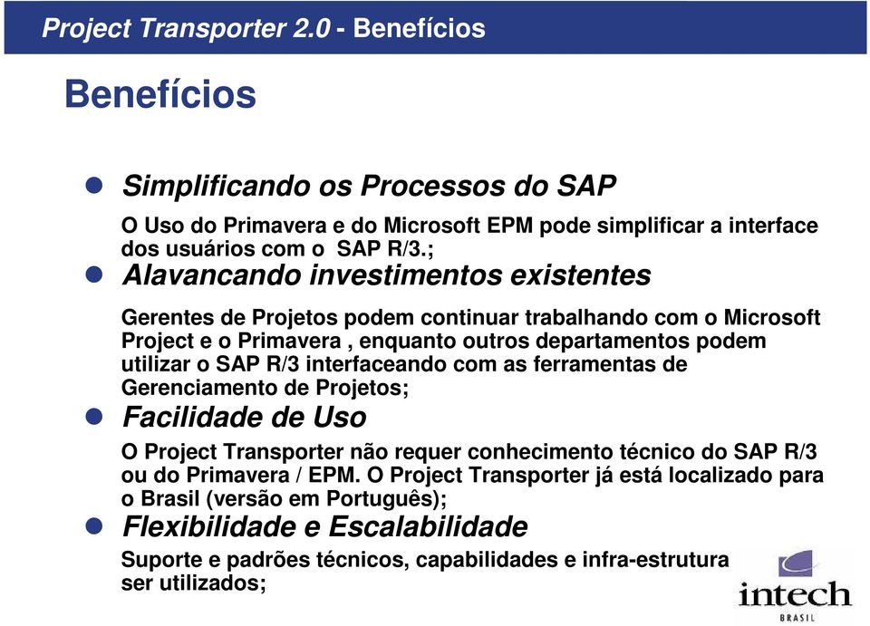 R/3 interfaceando com as ferramentas de Gerenciamento de Projetos; Facilidade de Uso O Project Transporter não requer conhecimento técnico do SAP R/3 ou do Primavera / EPM.