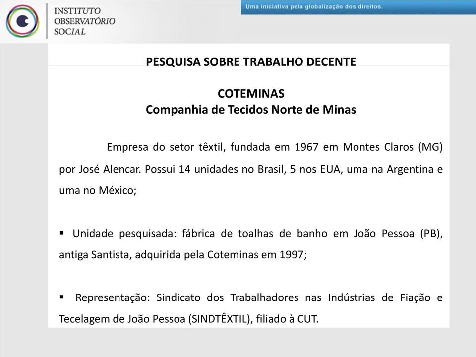 Possui 14 unidades no Brasil, 5 nos EUA, uma na Argentina e uma no México; Unidade pesquisada: fábrica de toalhas de