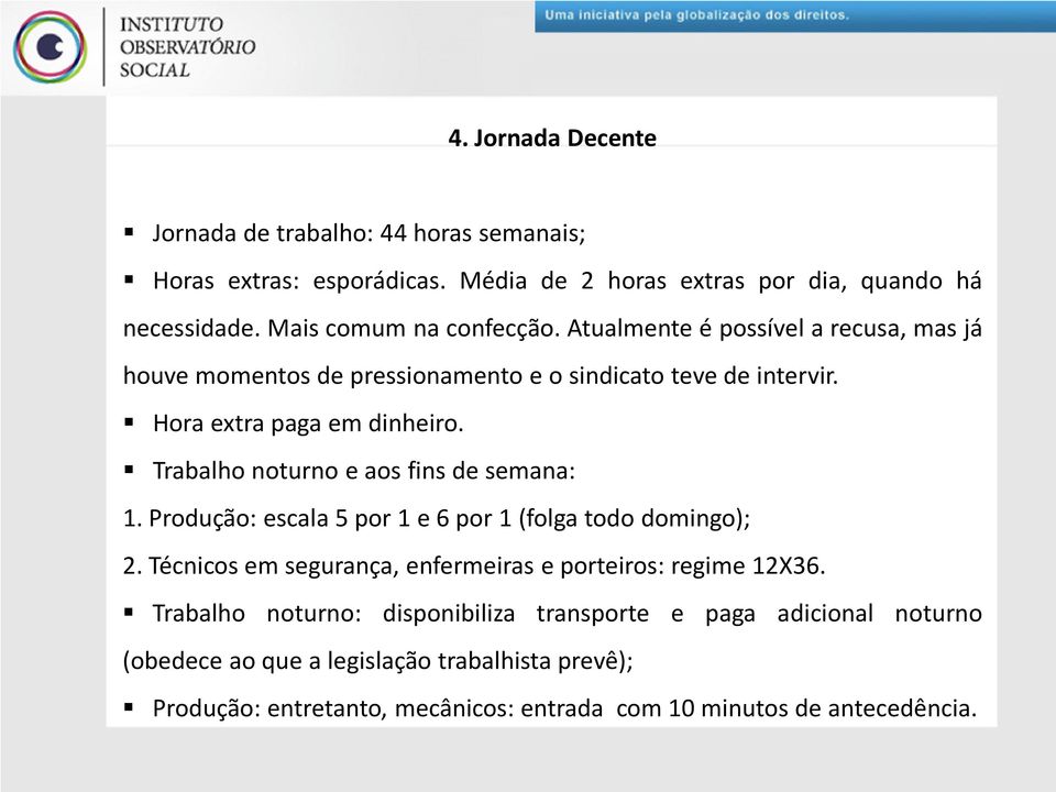 Trabalho noturno e aos fins de semana: 1. Produção: escala 5 por 1 e 6 por 1 (folga todo domingo); 2. Técnicos em segurança, enfermeiras e porteiros: regime 12X36.