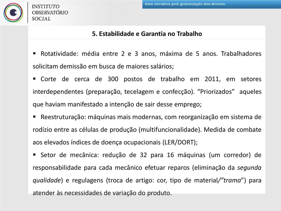 Priorizados aqueles que haviam manifestado a intenção de sair desse emprego; Reestruturação: máquinas mais modernas, com reorganização em sistema de rodízio entre as células de produção