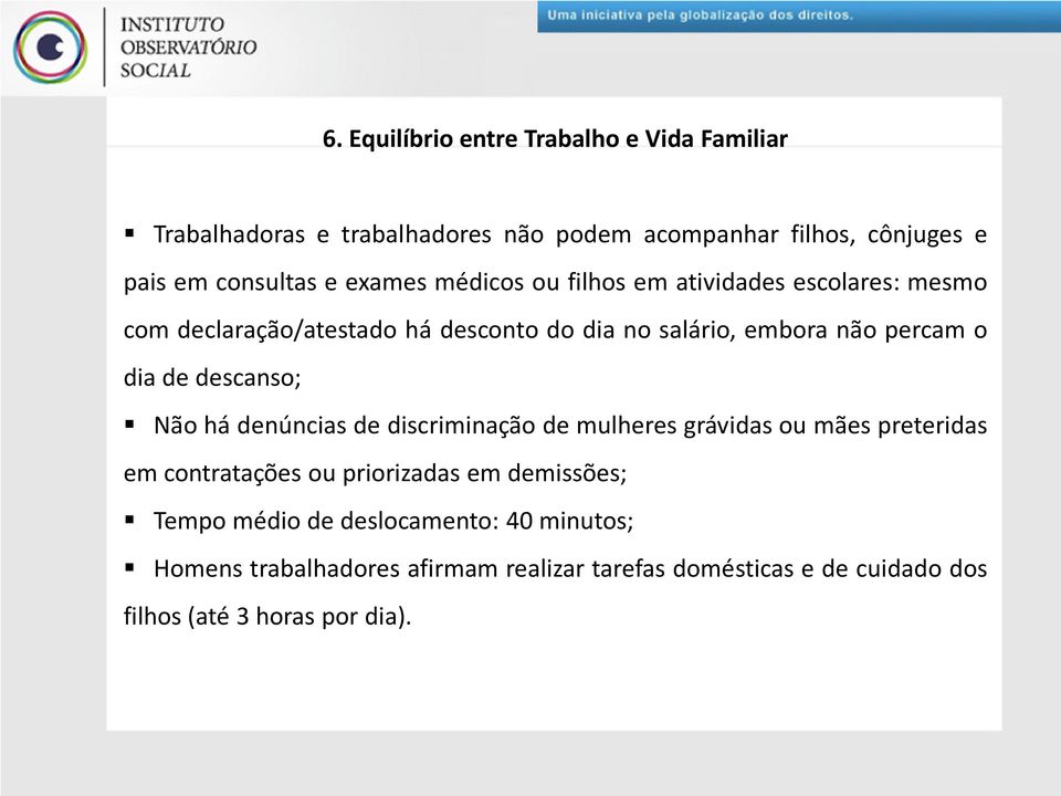 de descanso; Não há denúncias de discriminação de mulheres grávidas ou mães preteridas em contratações ou priorizadas em demissões;