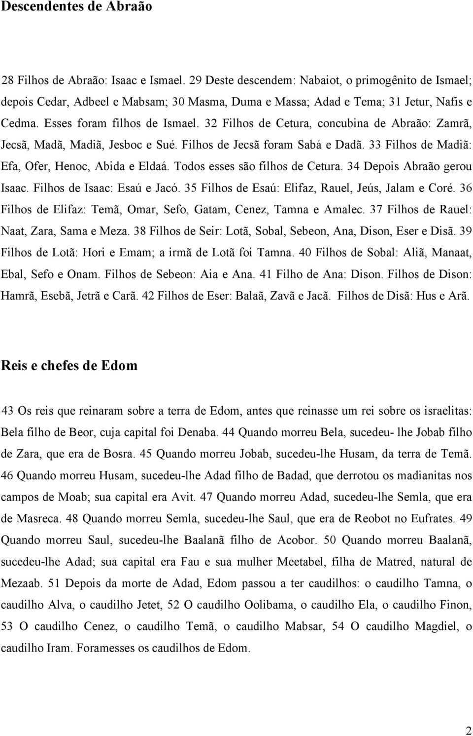 32 Filhos de Cetura, concubina de Abraão: Zamrã, Jecsã, Madã, Madiã, Jesboc e Sué. Filhos de Jecsã foram Sabá e Dadã. 33 Filhos de Madiã: Efa, Ofer, Henoc, Abida e Eldaá.