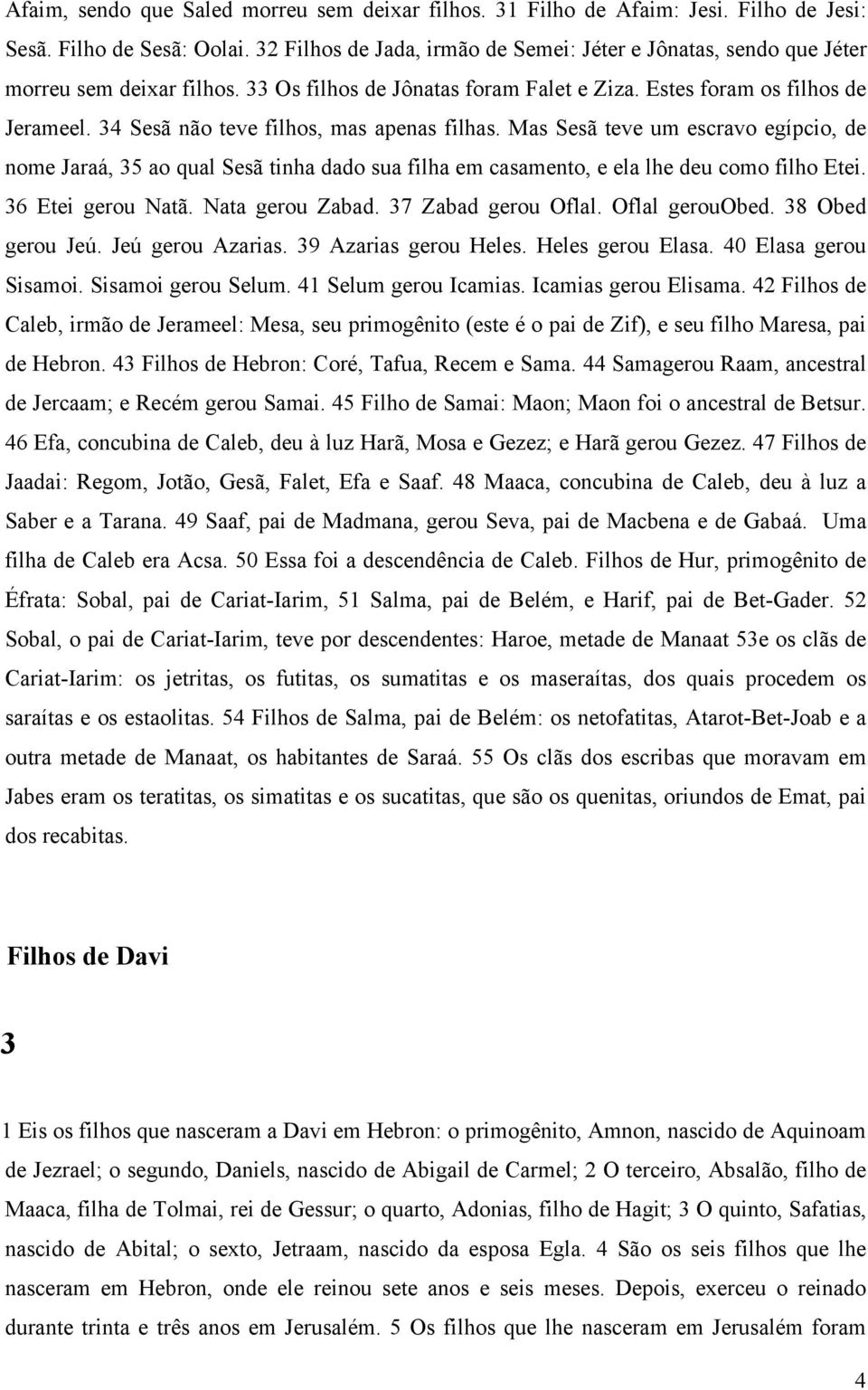 34 Sesã não teve filhos, mas apenas filhas. Mas Sesã teve um escravo egípcio, de nome Jaraá, 35 ao qual Sesã tinha dado sua filha em casamento, e ela lhe deu como filho Etei. 36 Etei gerou Natã.