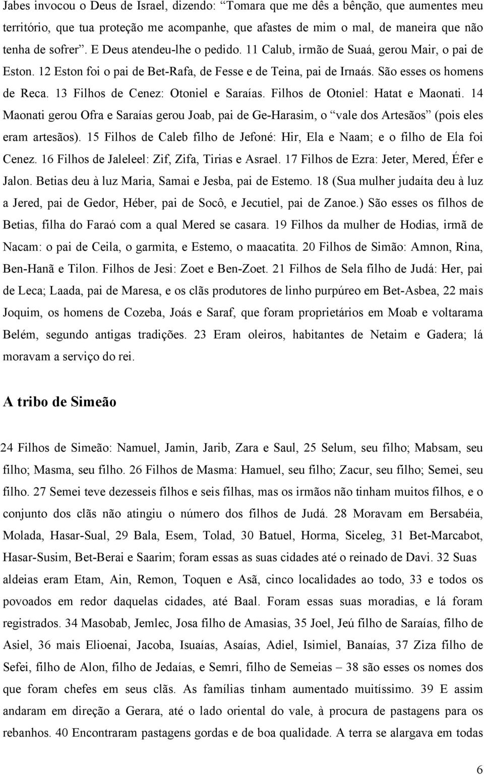 13 Filhos de Cenez: Otoniel e Saraías. Filhos de Otoniel: Hatat e Maonati. 14 Maonati gerou Ofra e Saraías gerou Joab, pai de Ge-Harasim, o vale dos Artesãos (pois eles eram artesãos).