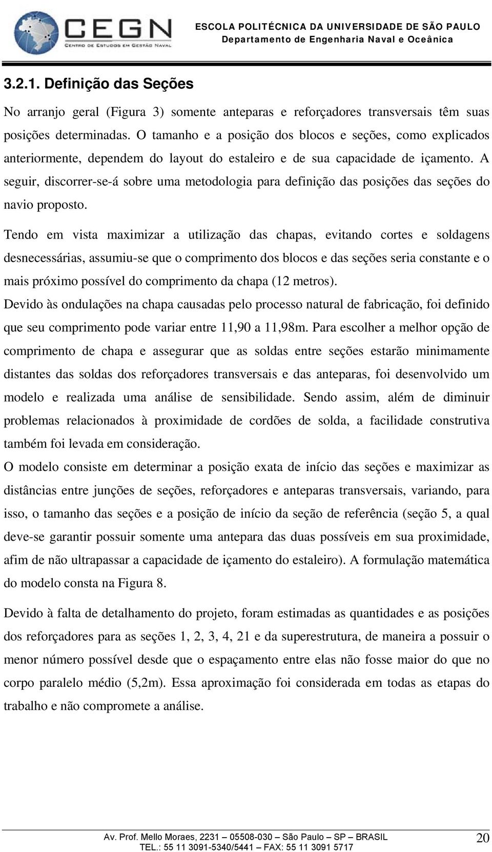 A seguir, discorrer-se-á sobre uma metodologia para definição das posições das seções do navio proposto.