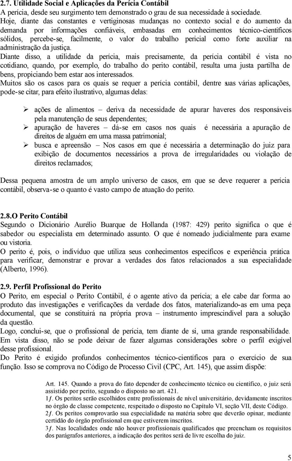 facilmente, o valor do trabalho pericial como forte auxiliar na administração da justiça.