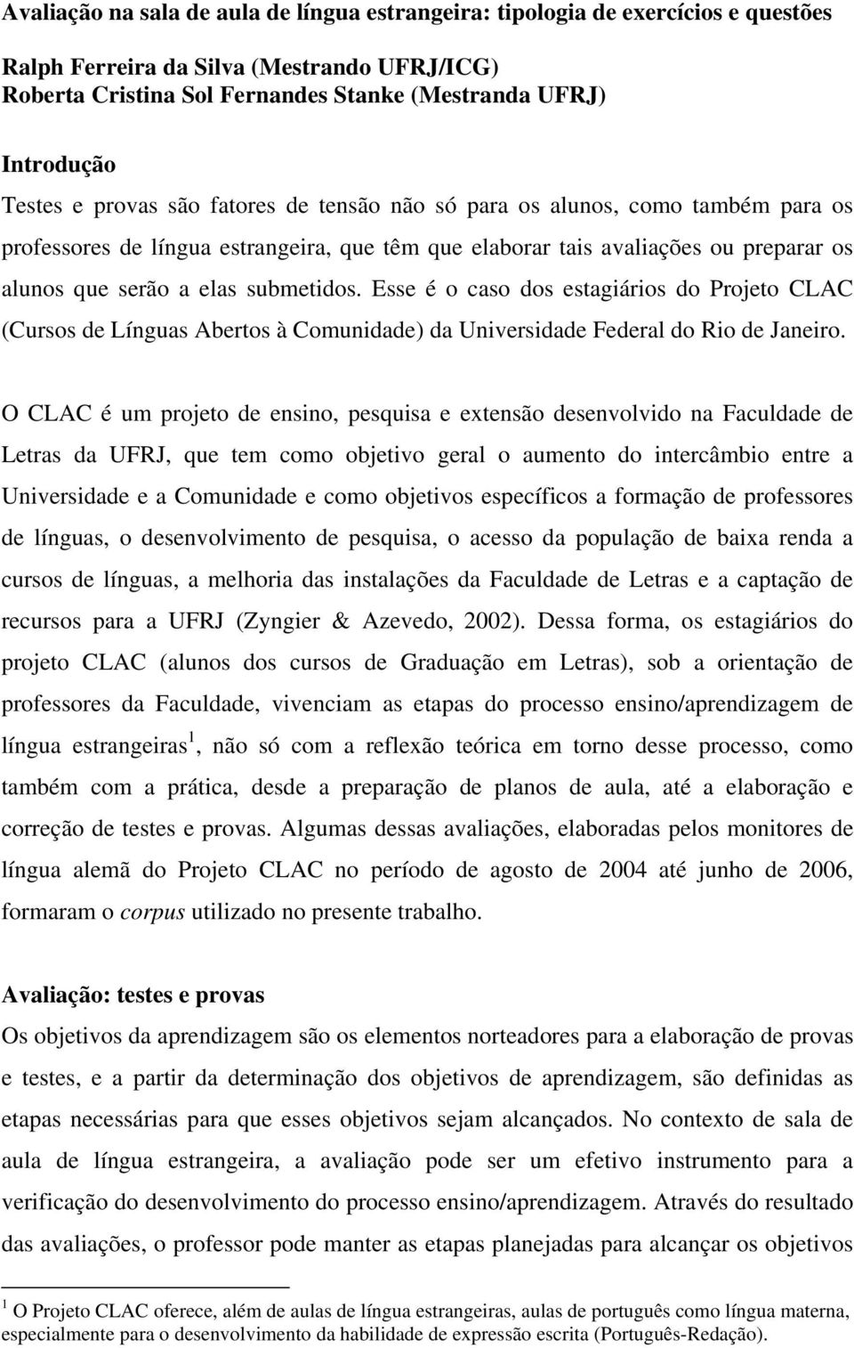 submetidos. Esse é o caso dos estagiários do Projeto CLAC (Cursos de Línguas Abertos à Comunidade) da Universidade Federal do Rio de Janeiro.