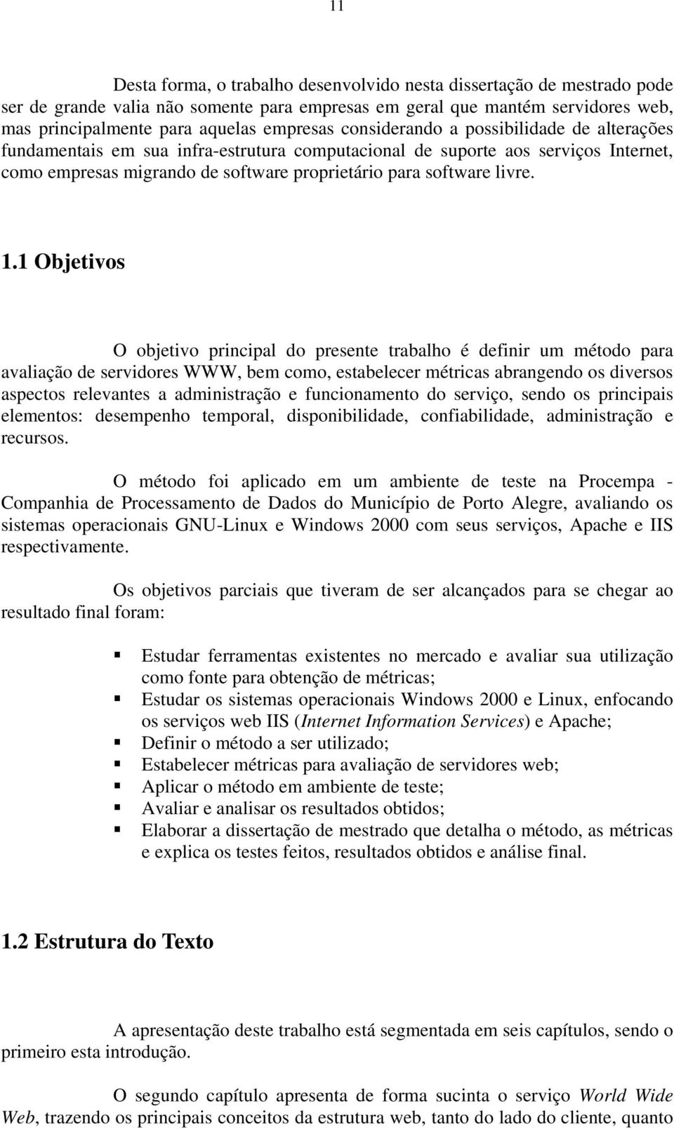 1 Objetivos O objetivo principal do presente trabalho é definir um método para avaliação de servidores WWW, bem como, estabelecer métricas abrangendo os diversos aspectos relevantes a administração e