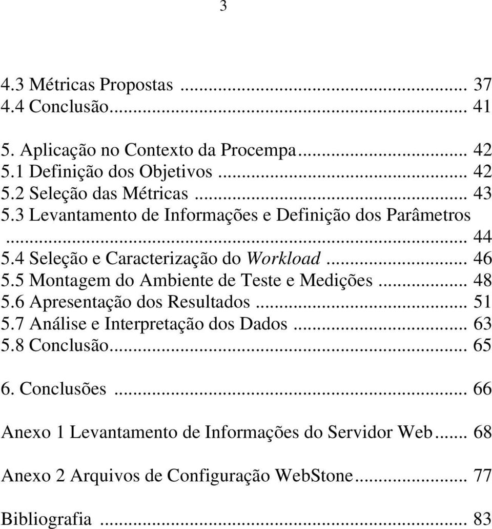 5 Montagem do Ambiente de Teste e Medições... 48 5.6 Apresentação dos Resultados... 51 5.7 Análise e Interpretação dos Dados... 63 5.