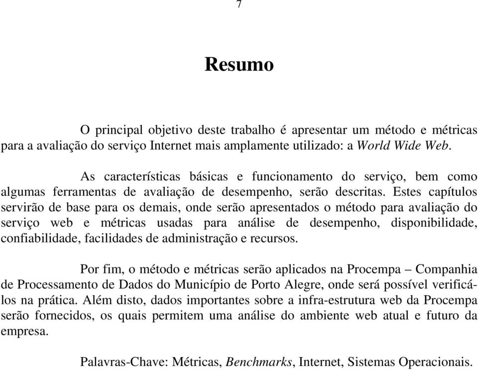 Estes capítulos servirão de base para os demais, onde serão apresentados o método para avaliação do serviço web e métricas usadas para análise de desempenho, disponibilidade, confiabilidade,