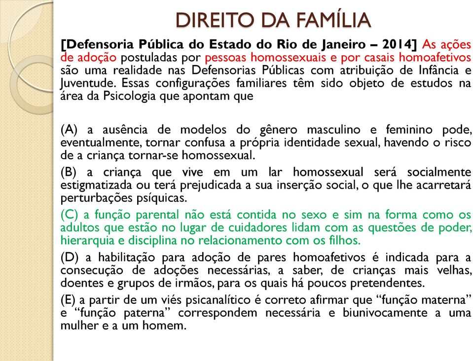 Essas configurações familiares têm sido objeto de estudos na área da Psicologia que apontam que (A) a ausência de modelos do gênero masculino e feminino pode, eventualmente, tornar confusa a própria