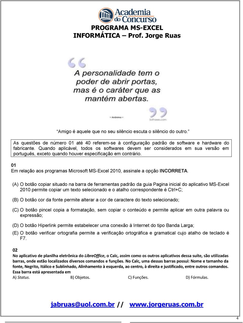 01 Em relação aos programas Microsoft MS-Excel 2010, assinale a opção INCORRETA.