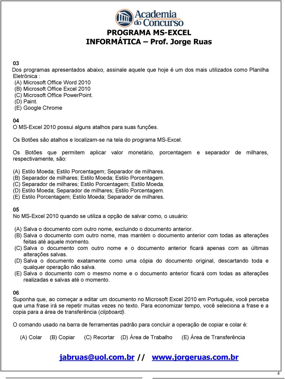 Os Botões que permitem aplicar valor monetário, porcentagem e separador de milhares, respectivamente, são: (A) Estilo Moeda; Estilo Porcentagem; Separador de milhares.