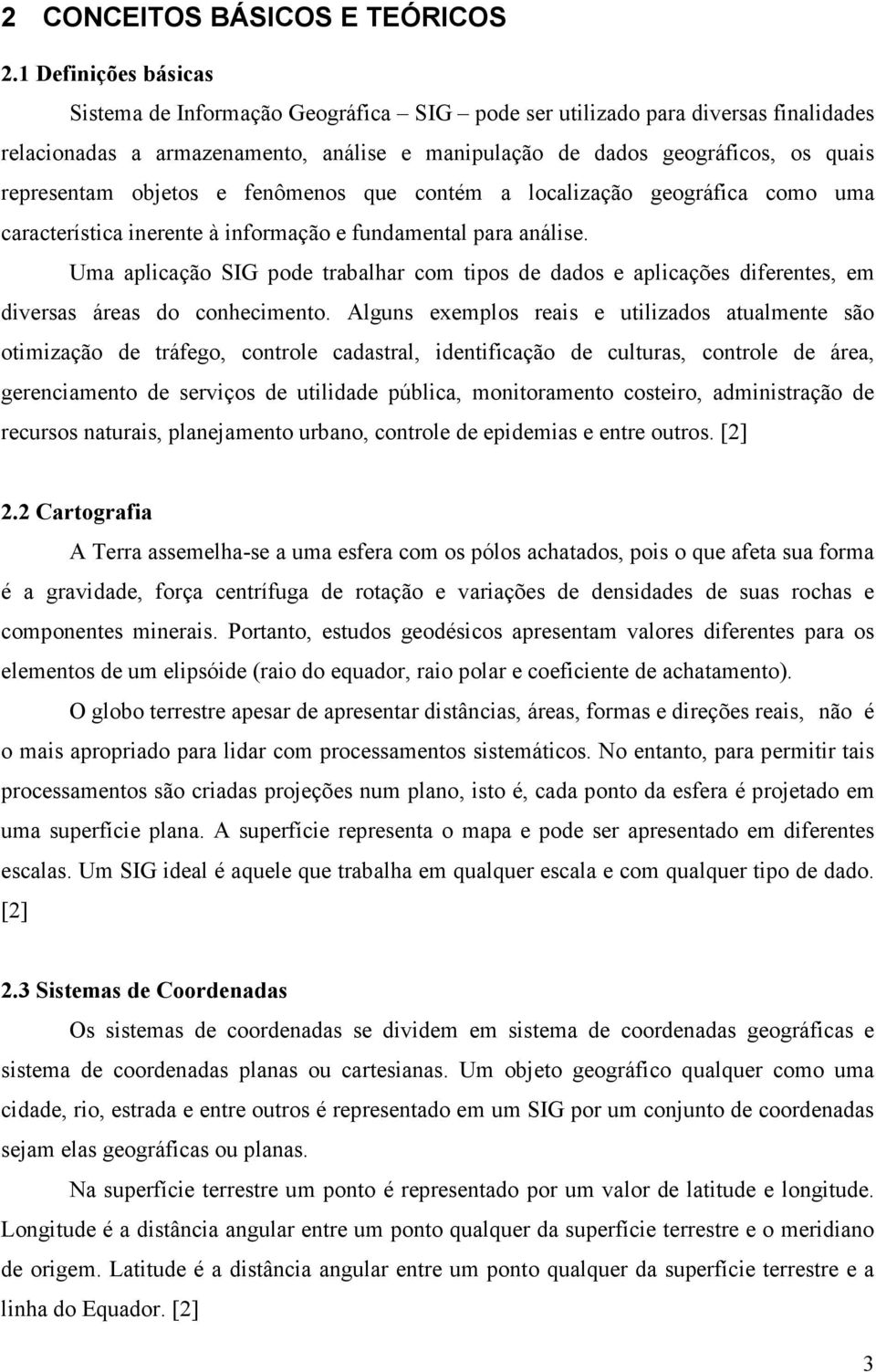 objetos e fenômenos que contém a localização geográfica como uma característica inerente à informação e fundamental para análise.