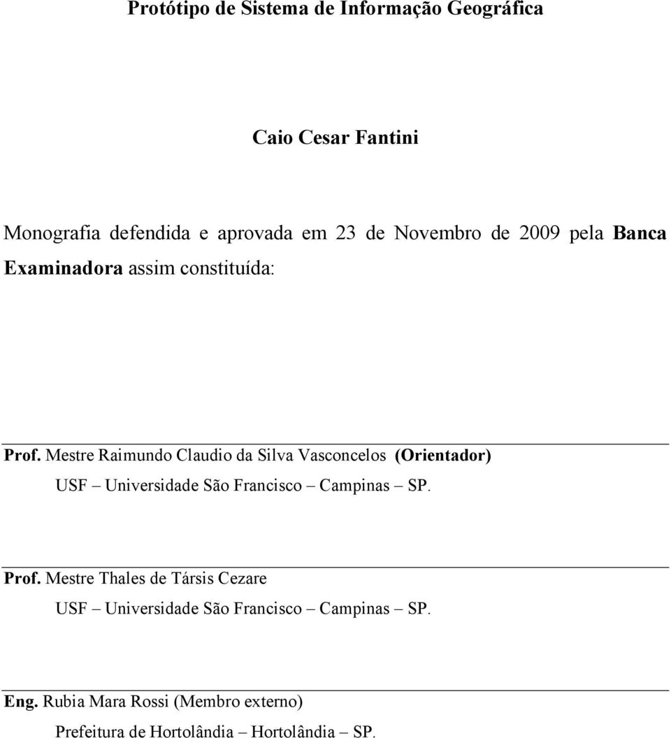 Mestre Raimundo Claudio da Silva Vasconcelos (Orientador) USF Universidade São Francisco Campinas SP. Prof.