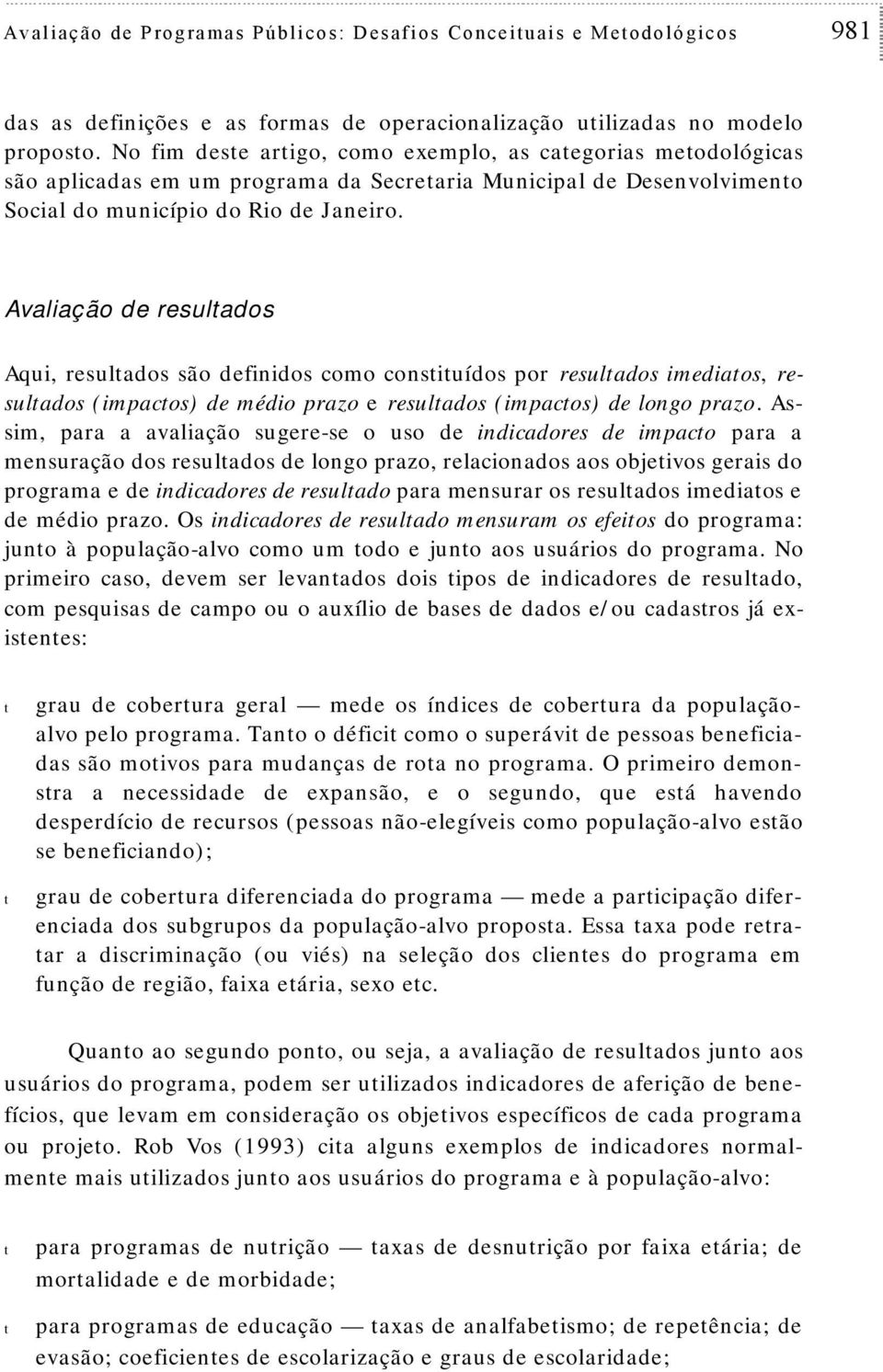 Avaliação de reulado Aqui, reulado ão definido como coniuído por reulado imediao, reulado (impaco) de médio prazo e reulado (impaco) de longo prazo.