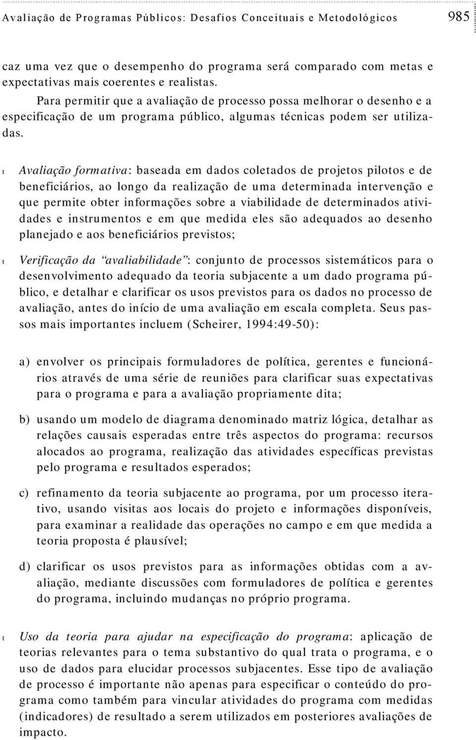 Avaliação formaiva: baeada em dado coleado de projeo piloo e de beneficiário, ao longo da realização de uma deerminada inervenção e que permie ober informaçõe obre a viabilidade de deerminado