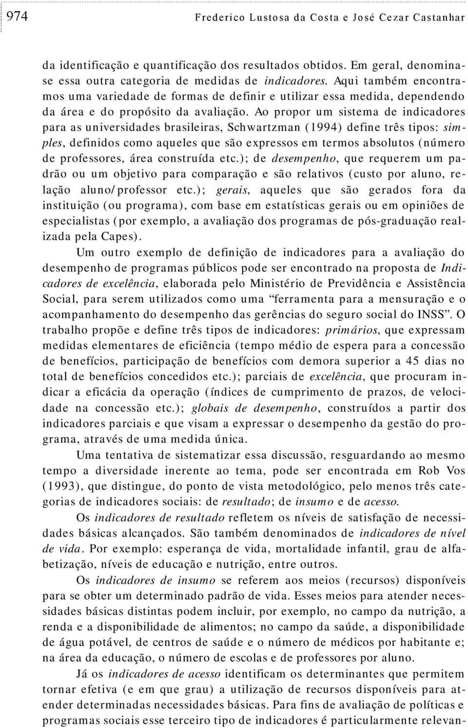 Ao propor um iema de indicadore para a univeridade braileira, Schwarzman (1994) define rê ipo: imple, definido como aquele que ão expreo em ermo aboluo (número de profeore, área conruída ec.