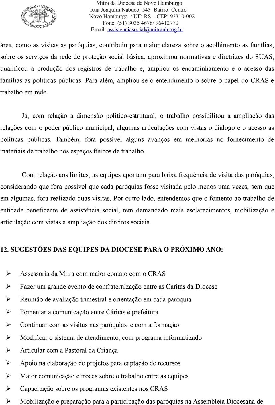 Para além, ampliou-se o entendimento o sobre o papel do CRAS e trabalho em rede.