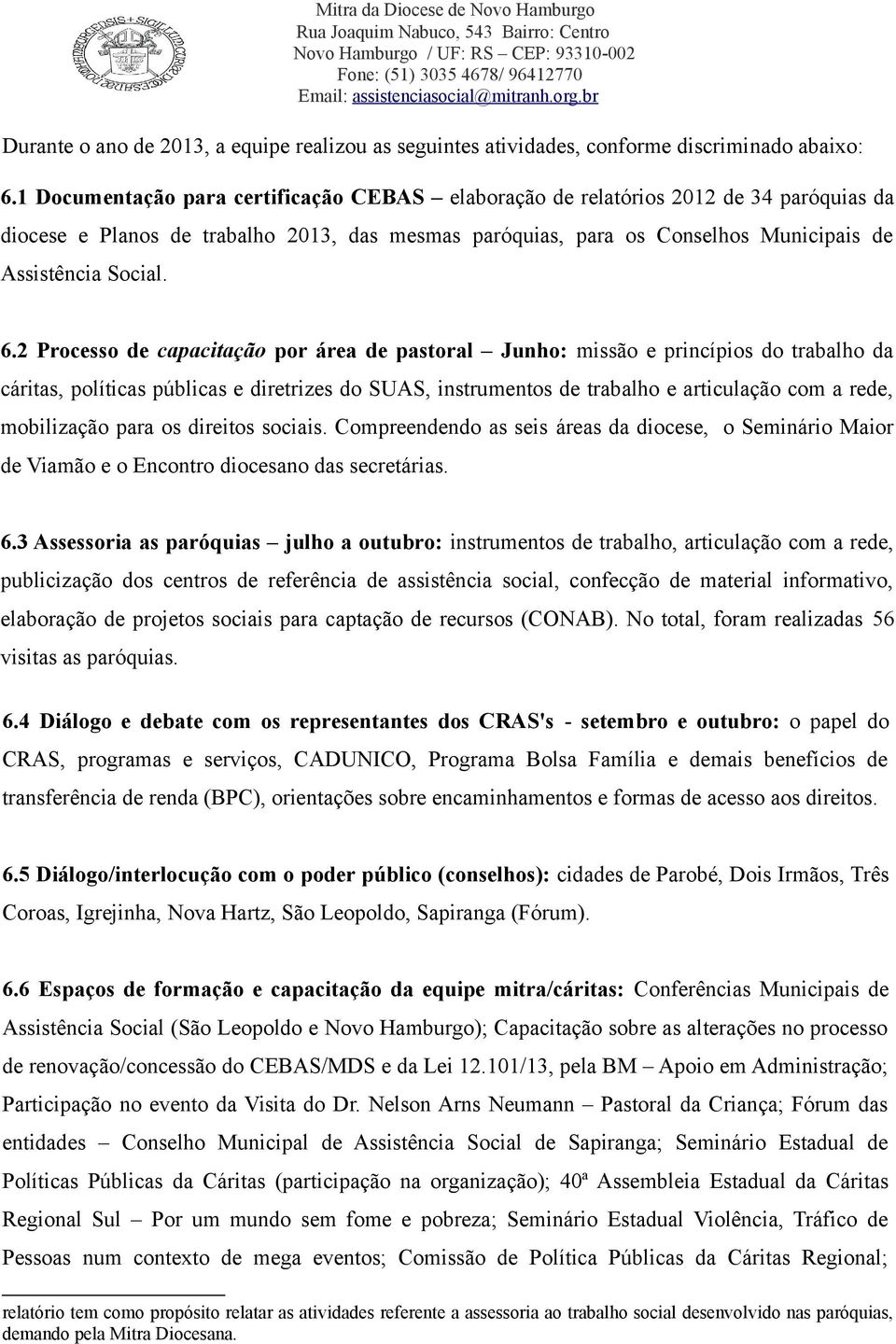 2 Processo de capacitação por área de pastoral Junho: missão e princípios do trabalho da cáritas, políticas públicas e diretrizes do SUAS, instrumentos de trabalho e articulação com a rede,