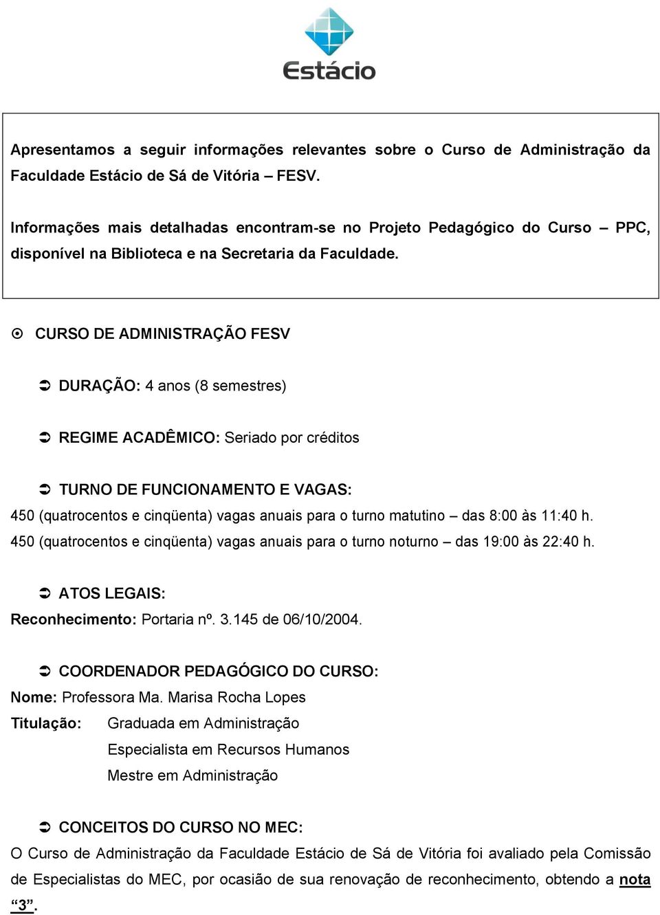 CURSO DE ADMINISTRAÇÃO FESV DURAÇÃO: 4 anos (8 semestres) REGIME ACADÊMICO: Seriado por créditos TURNO DE FUNCIONAMENTO E VAGAS: 450 (quatrocentos e cinqüenta) vagas anuais para o turno matutino das