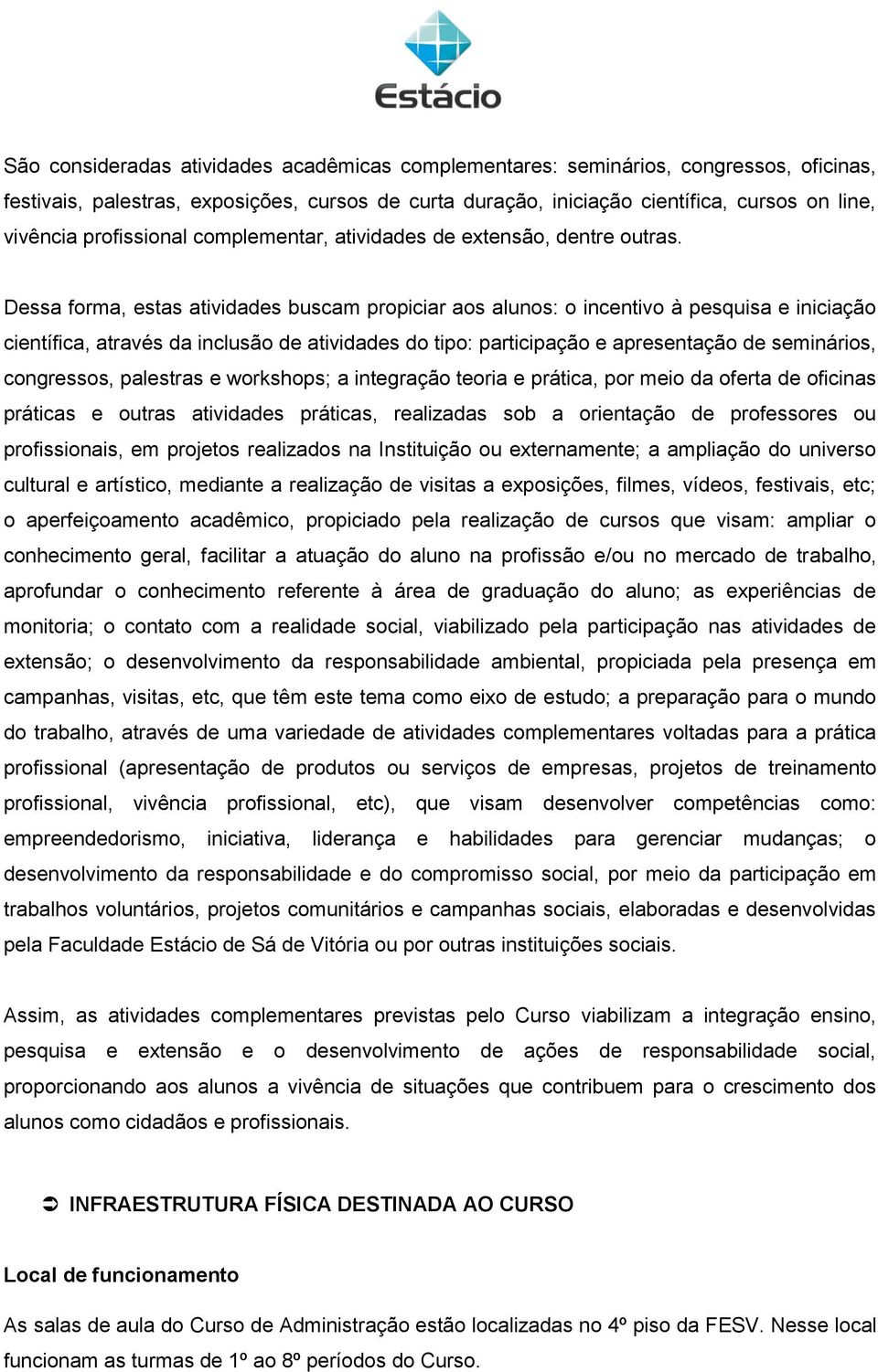 Dessa forma, estas atividades buscam propiciar aos alunos: o incentivo à pesquisa e iniciação científica, através da inclusão de atividades do tipo: participação e apresentação de seminários,