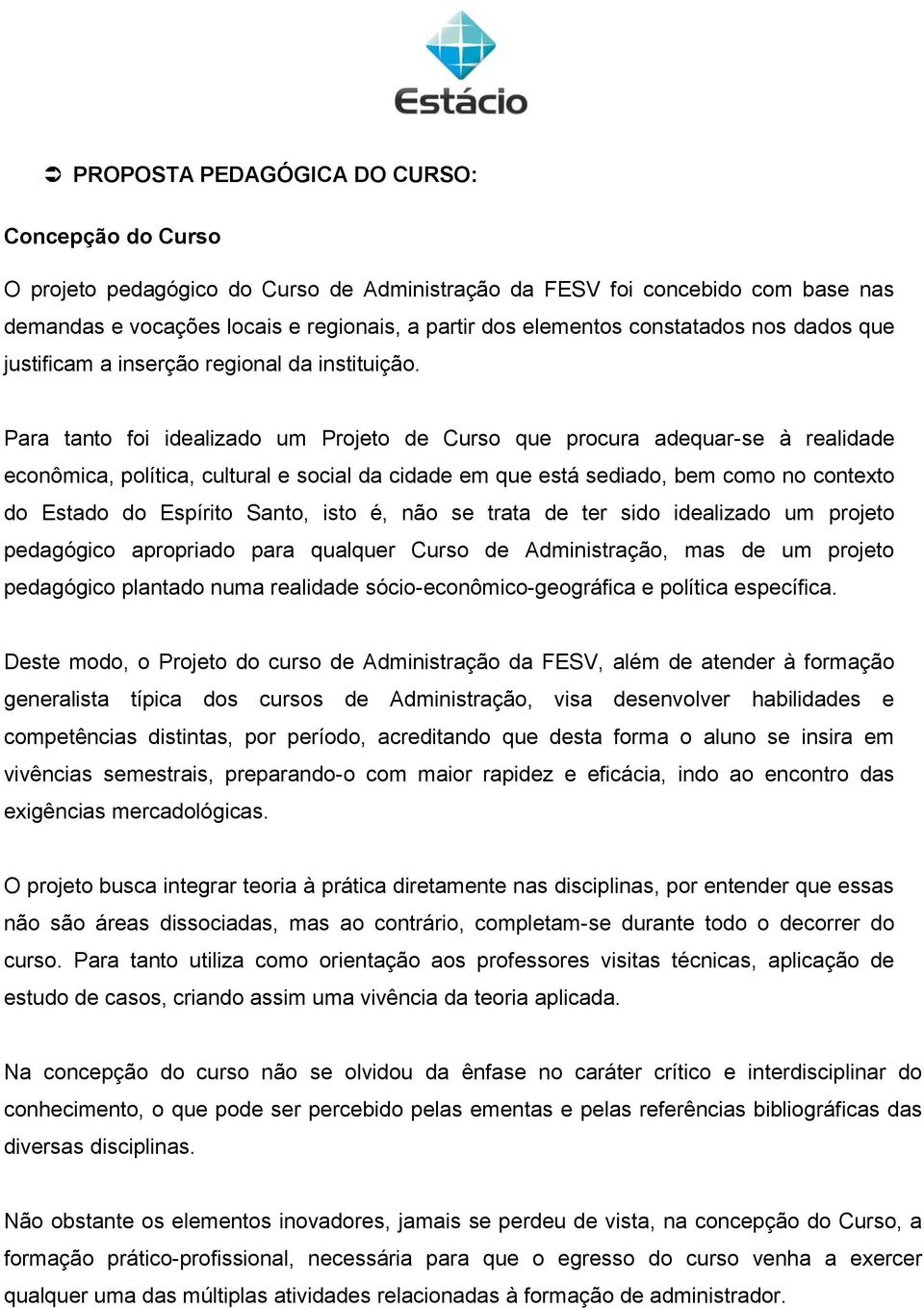 Para tanto foi idealizado um Projeto de Curso que procura adequar-se à realidade econômica, política, cultural e social da cidade em que está sediado, bem como no contexto do Estado do Espírito