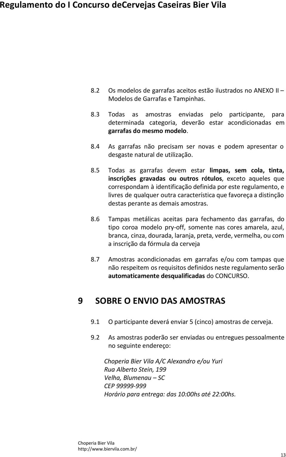 4 As garrafas não precisam ser novas e podem apresentar o desgaste natural de utilização. 8.